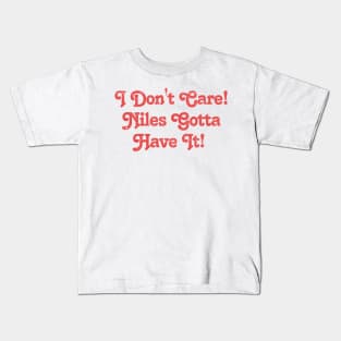 -- I Don't Care! Niles Gotta Have It! -- Kids T-Shirt